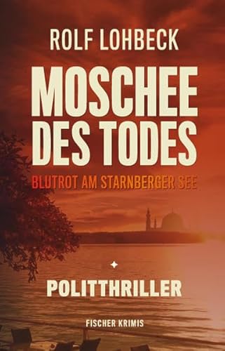 Moschee des Todes: Blutrot am Starnberger See. Politthriller (fischer krimis)