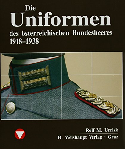 Die Fahrzeuge, Flugzeuge, Uniformen und Waffen des österreichischen...: Die Uniformen des österreichischen Bundesheeres 1918-1938 (Die Fahrzeuge, ... Bundesheeres von 1918 - heute) von Weishaupt
