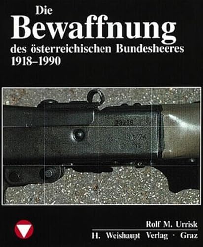 Die Fahrzeuge, Flugzeuge, Uniformen und Waffen des österreichischen...: Die Bewaffnung des österreichischen Bundesheeres 1918-1988 (Die Fahrzeuge, ... Bundesheeres von 1918 - heute)