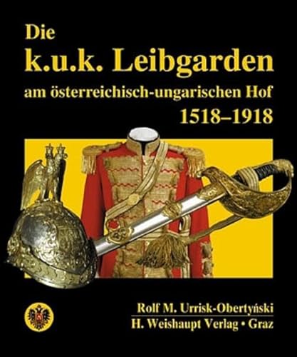 Die k.u.k. Leibgarden am österr.-ungar. Hof 1518-1918 von Weishaupt