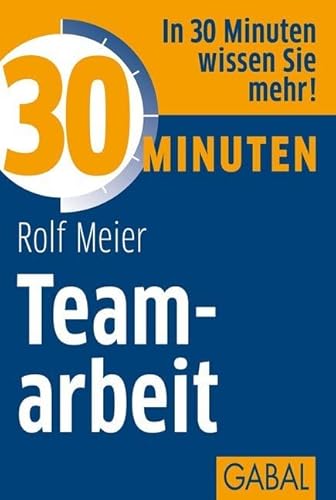 30 Minuten Teamarbeit: In 30 Minuten wissen Sie mehr! von GABAL