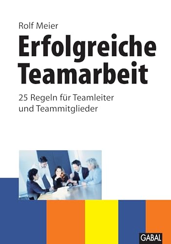 Erfolgreiche Teamarbeit: 25 Regeln für Teamleiter und Teammitglieder (Whitebooks)