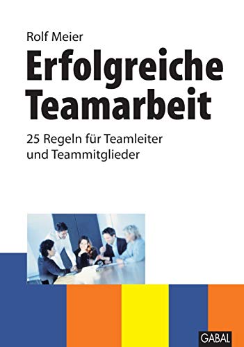 Erfolgreiche Teamarbeit: 25 Regeln für Teamleiter und Teammitglieder (Whitebooks)