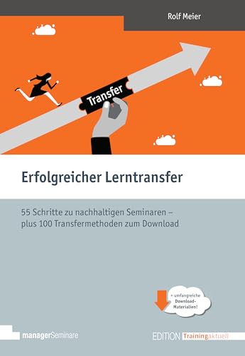 Erfolgreicher Lerntransfer. 55 Schritte zu nachhaltigen Seminaren – plus 100 Transfermethoden zum Download (Edition Training aktuell) von managerSeminare Verl.GmbH