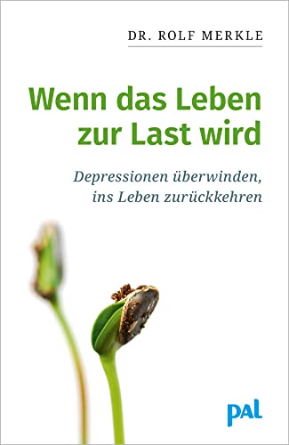 Wenn das Leben zur Last wird: Depressionen überwinden, ins Leben zurückkehren von Pal Verlags-