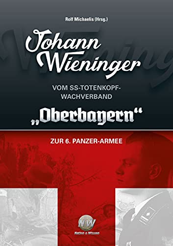 Johann Wieninger - Vom Totenkopf-Wachverband „Oberbayern“ zur 6. Panzer-Armee