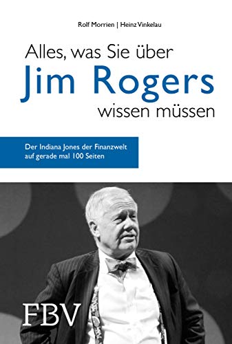 Alles, was Sie über Jim Rogers wissen müssen: Der Indiana Jones der Finanzwelt auf gerade mal 100 Seiten von Finanzbuch Verlag