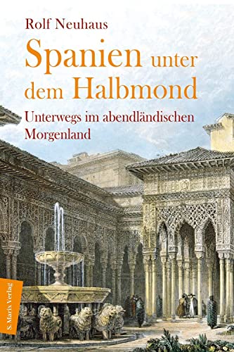 Spanien unter dem Halbmond: Unterwegs im abendländischen Morgenland von Marix Verlag