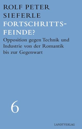Fortschrittsfeinde?: Opposition gegen Technik und Industrie von der Romantik bis zur Gegenwart (Landt Verlag)