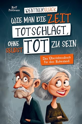 Rentnerglück - Wie man die Zeit totschlägt, ohne selbst tot zu sein: Das Überlebensbuch für den Ruhestand von Bookmundo