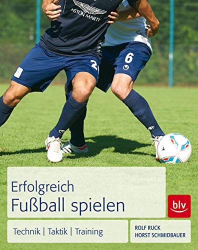 Erfolgreich Fußball spielen: Technik - Taktik - Training