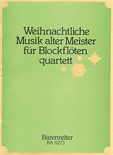 Weihnachtliche Musik alter Meister für Blockflötenquartett (12 Sätzen aus Instrumentalwerken, Kantaten und Oratorien des Barock.). Spielpartitur(en), ... Tenor-Blockflöte in c,d, Bass-Blockflöte in f