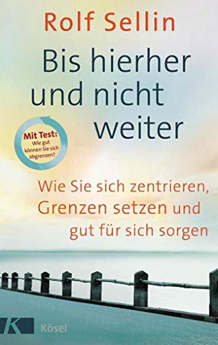 Bis hierher und nicht weiter: Wie Sie sich zentrieren, Grenzen setzen und gut für sich sorgen. - Mit Test: Wie gut können Sie sich abgrenzen?