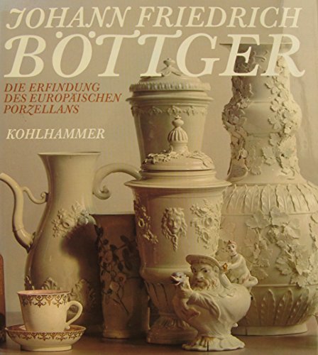 Johann Friedrich Böttger - Die Erfindung des europäischen Porzellans