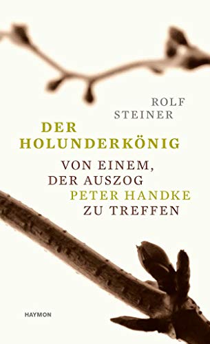 Der Holunderkönig: Von einem, der auszog Peter Handke zu treffen