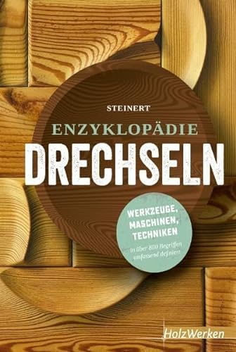 Enzyklopädie Drechseln: Werkzeuge, Maschinen, Techniken in über 800 Begriffen umfassend definiert (HolzWerken) von Vincentz Network GmbH & C