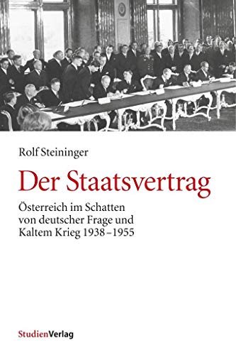 Der Staatsvertrag. Österreich im Schatten von deutscher Frage und Kaltem Krieg