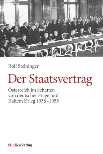 Der Staatsvertrag. Österreich im Schatten von deutscher Frage und Kaltem Krieg