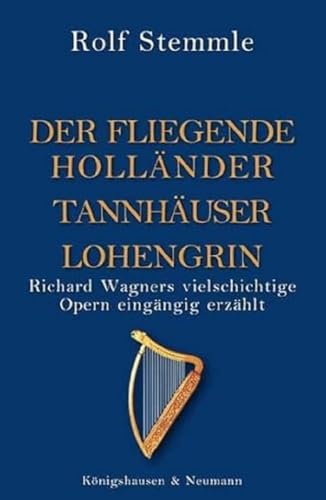 Holländer Tannhäuser Lohengrin: Richard Wagners vielschichtige Opern eingängig erzählt
