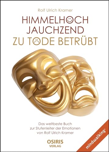 Himmelhoch jauchzend - zu Tode betrübt: Das weltbeste Buch zur Stufenleiter der Emotionen von Rolf Ulrich Kramer von Osiris