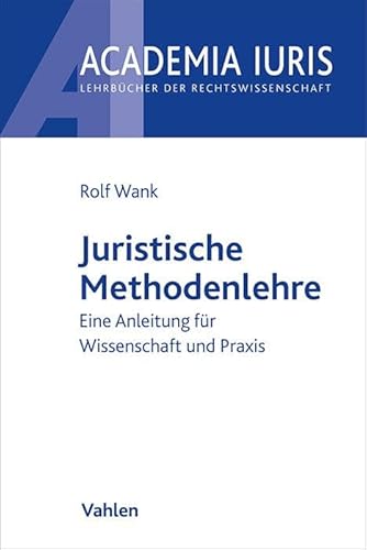 Juristische Methodenlehre: Eine Anleitung für Wissenschaft und Praxis (Academia Iuris) von Vahlen Franz GmbH