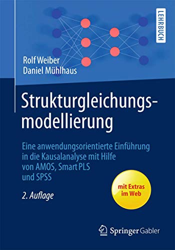 Strukturgleichungsmodellierung: Eine anwendungsorientierte Einführung in die Kausalanalyse mit Hilfe von AMOS, SmartPLS und SPSS (Springer-Lehrbuch)