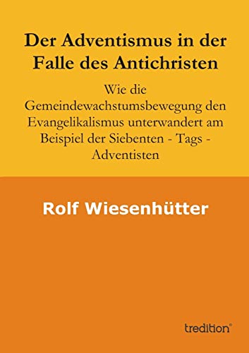 Der Adventismus in der Falle des Antichristen: Wie die Gemeindewachstumsbewegung den Evangelikalismus unterwandert am Beispiel der Siebenten - Tags - Adventisten