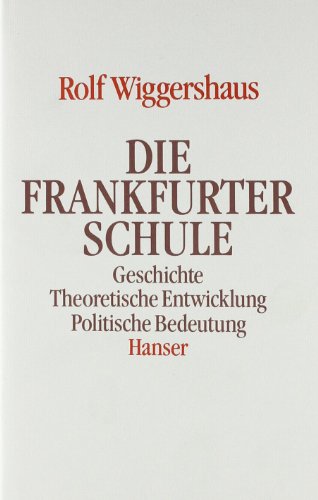 Die Frankfurter Schule: Geschichte. Theoretische Entwicklung. Politische Bedeutung von Hanser