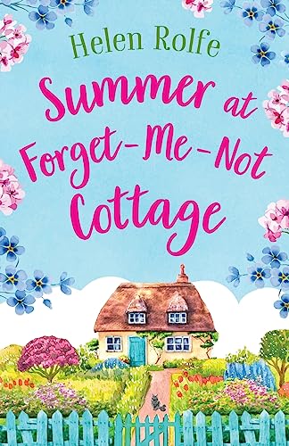 Summer at Forget-Me-Not Cottage: An uplifting, romantic read from Helen Rolfe (Little Woodville Cottage Series)