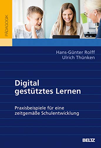 Digital gestütztes Lernen: Praxisbeispiele für eine zeitgemäße Schulentwicklung Digital gestütztes Lernen: Praxisbeispiele für eine zeitgemäße Schulentwicklung