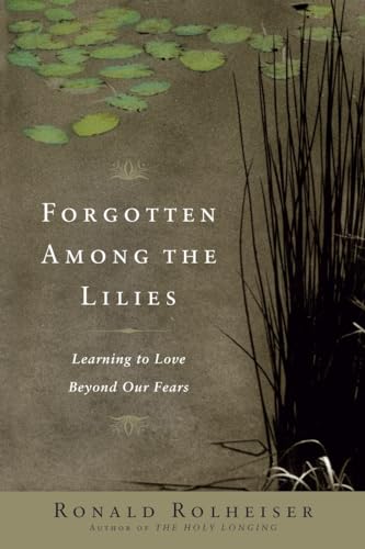Forgotten Among the Lilies: Learning to Love Beyond Our Fears: Learning to Live Beyond Our Fears