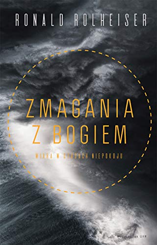Zmagania z Bogiem: Wiara w czasach niepewności