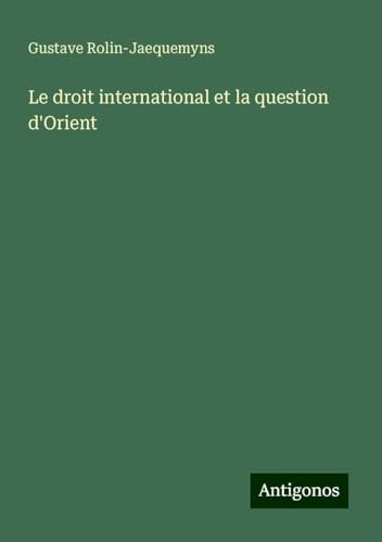 Le droit international et la question d'Orient von Antigonos Verlag