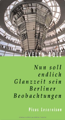 Nun soll endlich Glanzzeit sein: Berliner Beobachtungen (Picus Lesereisen)