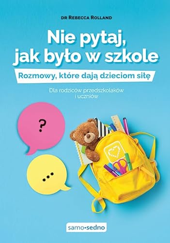 Nie pytaj, jak było w szkole: Rozmowy, które dają dzieciom siłę Dla rodziców przedszkolaków i uczniów Nie pytaj, jak było w szkole: Rozmowy, które dają dzieciom siłę Dla rodziców przedszkolaków i uczniów