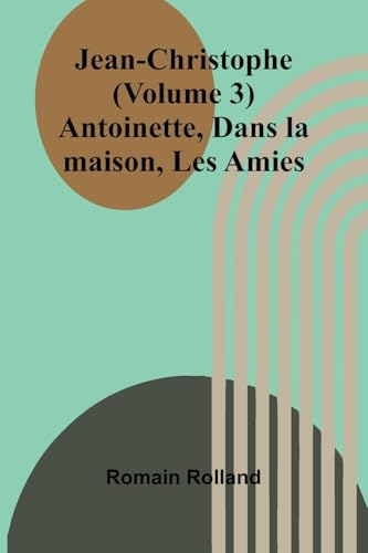 Jean-Christophe (Volume 3); Antoinette, Dans la maison, Les Amies von Alpha Edition