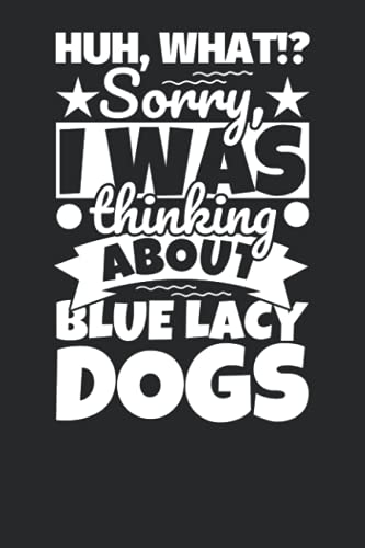 Notebook lined: Huh, What!? Sorry, I was thinking about Blue Lacy Dogs Notebook lined: Huh, What!? Sorry, I was thinking about Blue Lacy Dogs