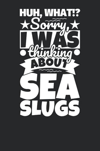 Notebook lined: Huh, What!? Sorry, I was thinking about Sea Slugs Notebook lined: Huh, What!? Sorry, I was thinking about Sea Slugs