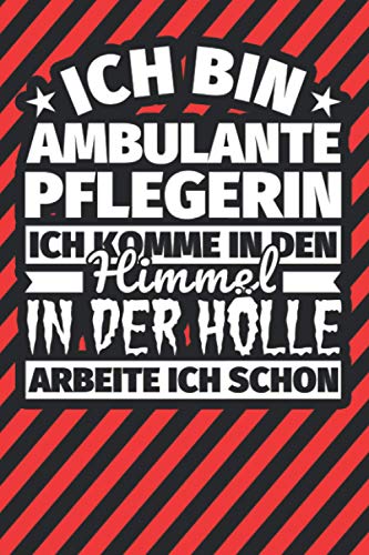 Notitzbuch liniert: Ich bin Ambulante Pflegerin - Ich komme in den Himmel. In der Hölle arbeite ich schon Notitzbuch liniert: Ich bin Ambulante Pflegerin - Ich komme in den Himmel. In der Hölle arbeite ich schon