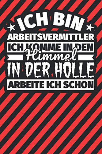 Notitzbuch liniert: Ich bin Arbeitsvermittler - Ich komme in den Himmel. In der Hölle arbeite ich schon Notitzbuch liniert: Ich bin Arbeitsvermittler - Ich komme in den Himmel. In der Hölle arbeite ich schon