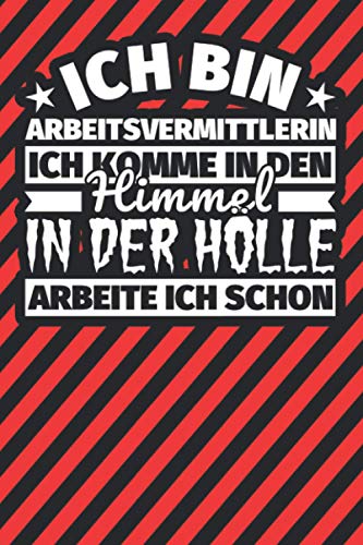 Notitzbuch liniert: Ich bin Arbeitsvermittlerin - Ich komme in den Himmel. In der Hölle arbeite ich schon Notitzbuch liniert: Ich bin Arbeitsvermittlerin - Ich komme in den Himmel. In der Hölle arbeite ich schon