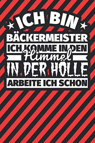Notitzbuch liniert: Ich bin Bäckermeister - Ich komme in den Himmel. In der Hölle arbeite ich schon Notitzbuch liniert: Ich bin Bäckermeister - Ich komme in den Himmel. In der Hölle arbeite ich schon