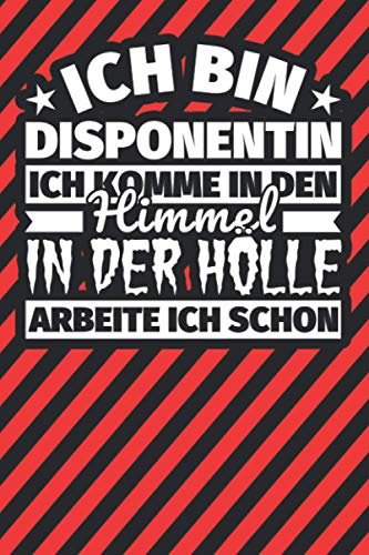 Notitzbuch liniert: Ich bin Disponentin - Ich komme in den Himmel. In der Hölle arbeite ich schon Notitzbuch liniert: Ich bin Disponentin - Ich komme in den Himmel. In der Hölle arbeite ich schon