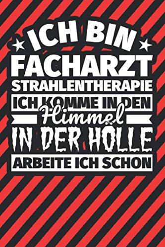 Notitzbuch liniert: Ich bin Facharzt Strahlentherapie - Ich komme in den Himmel. In der Hölle arbeite ich schon Notitzbuch liniert: Ich bin Facharzt Strahlentherapie - Ich komme in den Himmel. In der Hölle arbeite ich schon von Independently published
