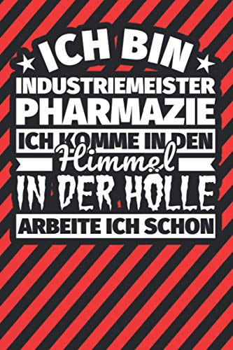 Notitzbuch liniert: Ich bin Industriemeister Pharmazie - Ich komme in den Himmel. In der Hölle arbeite ich schon Notitzbuch liniert: Ich bin Industriemeister Pharmazie - Ich komme in den Himmel. In der Hölle arbeite ich schon