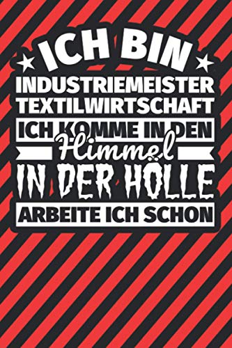 Notitzbuch liniert: Ich bin Industriemeister Textilwirtschaft - Ich komme in den Himmel. In der Hölle arbeite ich schon Notitzbuch liniert: Ich bin Industriemeister Textilwirtschaft - Ich komme in den Himmel. In der Hölle arbeite ich schon von Independently published