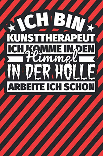 Notitzbuch liniert: Ich bin Kunsttherapeut - Ich komme in den Himmel. In der Hölle arbeite ich schon Notitzbuch liniert: Ich bin Kunsttherapeut - Ich komme in den Himmel. In der Hölle arbeite ich schon