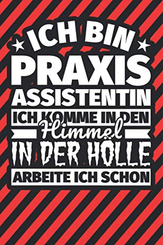 Notitzbuch liniert: Ich bin Praxisassistentin - Ich komme in den Himmel. In der Hölle arbeite ich schon Notitzbuch liniert: Ich bin Praxisassistentin - Ich komme in den Himmel. In der Hölle arbeite ich schon