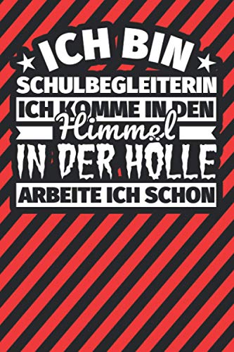 Notitzbuch liniert: Ich bin Schulbegleiterin - Ich komme in den Himmel. In der Hölle arbeite ich schon Notitzbuch liniert: Ich bin Schulbegleiterin - Ich komme in den Himmel. In der Hölle arbeite ich schon