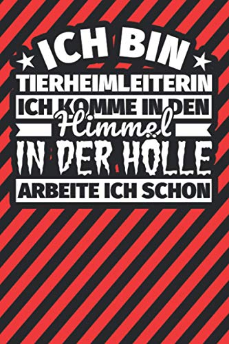 Notitzbuch liniert: Ich bin Tierheimleiterin - Ich komme in den Himmel. In der Hölle arbeite ich schon Notitzbuch liniert: Ich bin Tierheimleiterin - Ich komme in den Himmel. In der Hölle arbeite ich schon